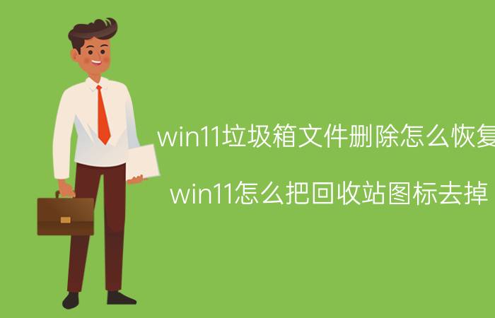 win11垃圾箱文件删除怎么恢复 win11怎么把回收站图标去掉？